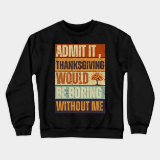 Admit It Thanksgiving Would Be Boring Without Me Vintage Tee Crewneck Sweatshirt
